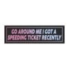 Go Around Me I Got A Speeding Ticket Recently Magnet sticker