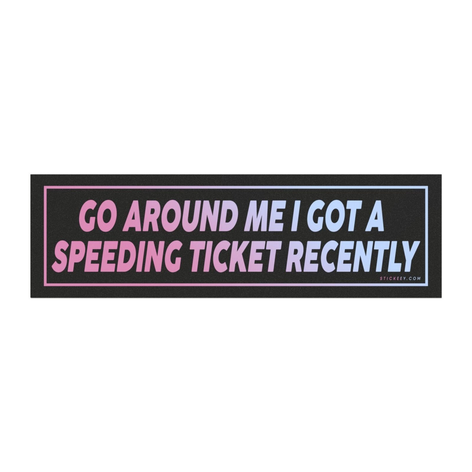 Go Around Me I Got A Speeding Ticket Recently Magnet sticker