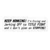 Keep Honking! I'm Crying and Jerking Off to Title Fight Bumper Sticker
