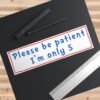 Please be patient I'm only 5 Bumper sticker