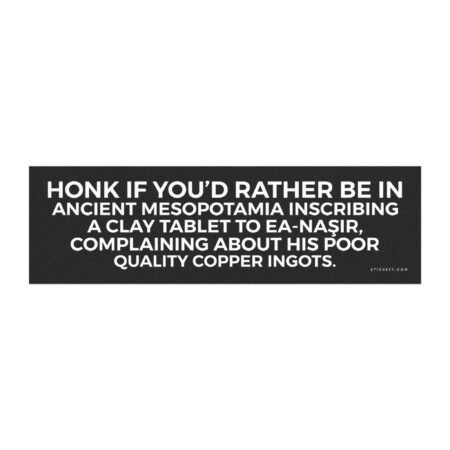 Honk If You’d Rather Be in Ancient Mesopotamia Complaining to Ea-Naṣir Magnet Sticker