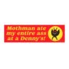 Mothman Ate My Entire Ass at a Denny's Funny Mothman Bumper Sticker