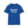 men should shut the fuck up shirt