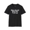 men should shut the fuck up shirt