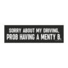 Sorry About My Driving Prob Having A Menty B Magnet Sticker