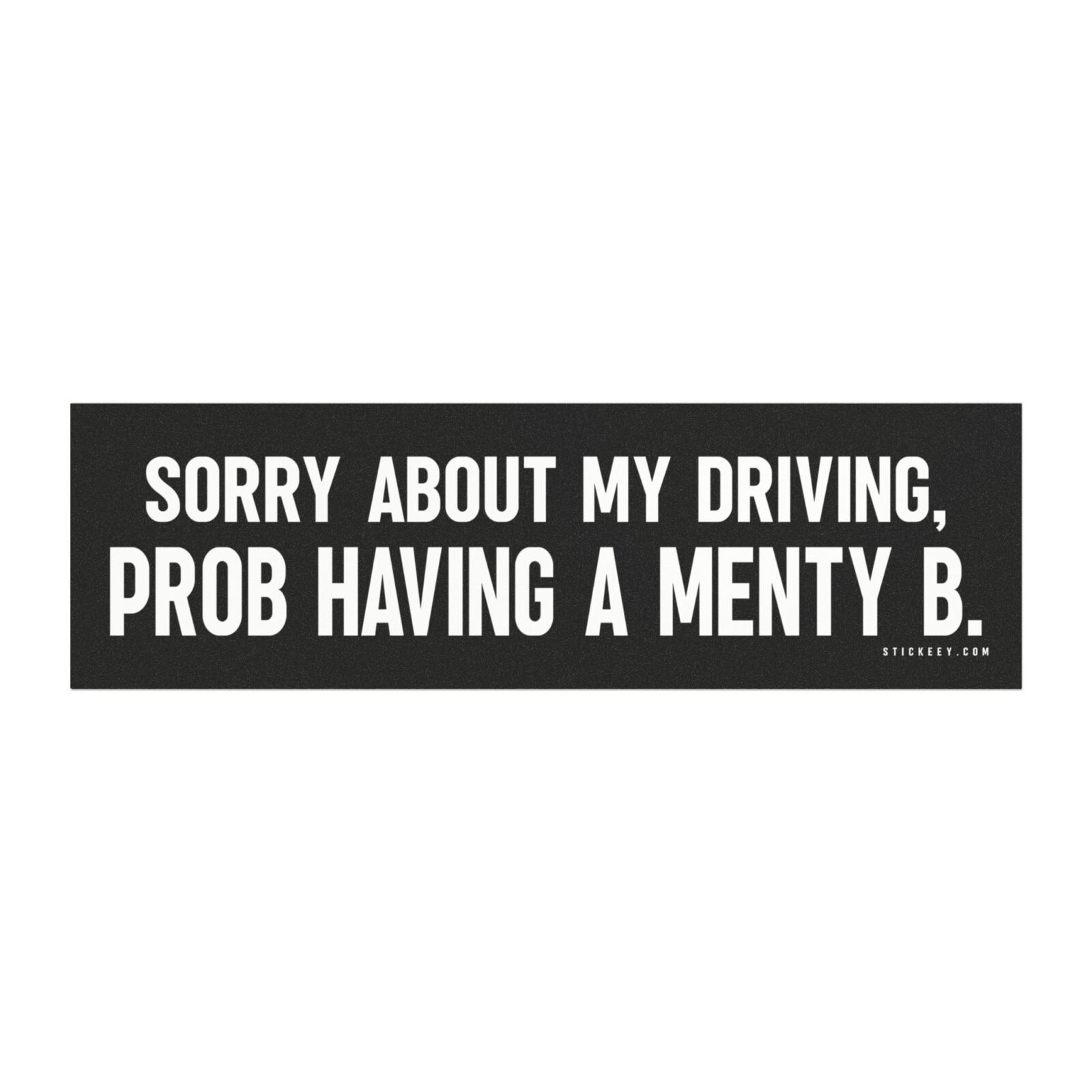 Sorry About My Driving Prob Having A Menty B Magnet Sticker