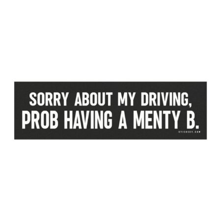 Sorry About My Driving Prob Having A Menty B Magnet Sticker
