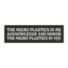 The Micro Plastics In Me Acknowledge And Honor The Micro Plastics In You Magnet Sticker