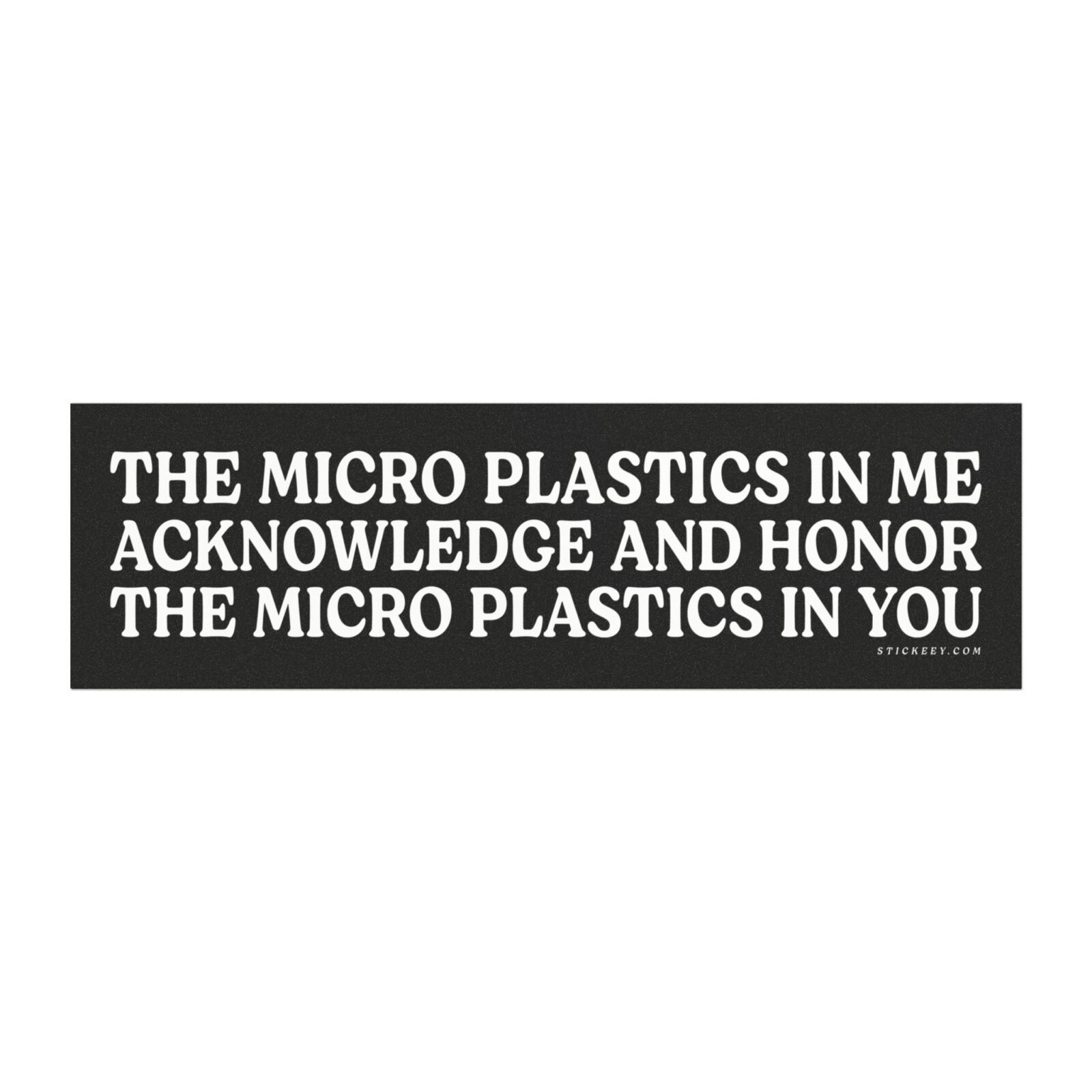 The Micro Plastics In Me Acknowledge And Honor The Micro Plastics In You Magnet Sticker