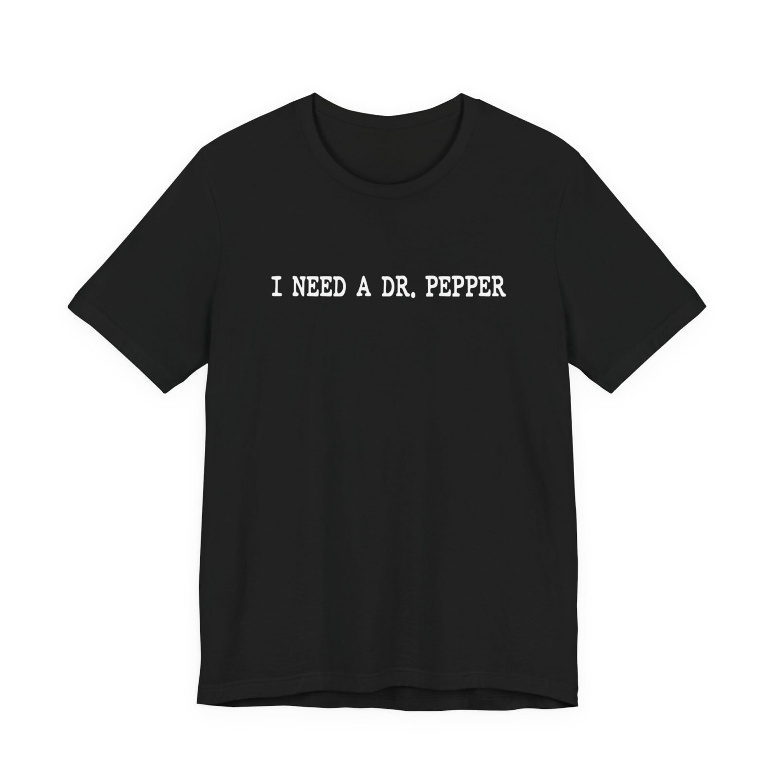 I Need A Dr. Pepper T-Shirt