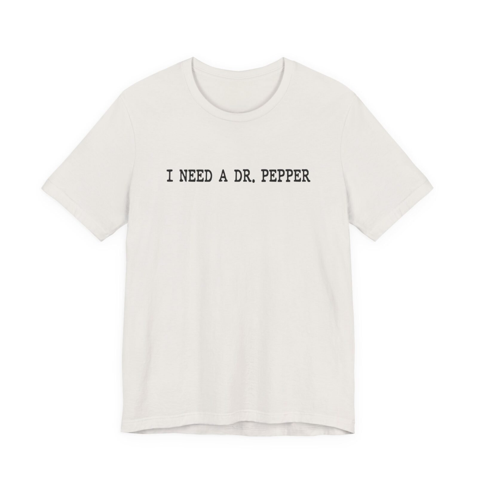 I Need A Dr. Pepper T-Shirt