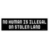 No Human Is Illegal On Stolen Land Bumper Sticker