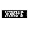 He Wasn't Shot He Didn't Win He's On The List bumper sticker