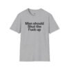 men should shut the fuck up shirt