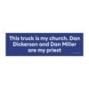 This Truck Is My Church. Dan Dickerson and Dan Miller Are My Priest Magnet Sticker