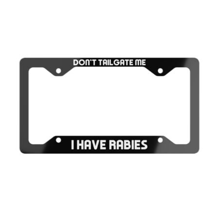 Don't Tailgate Me I Have Rabies License Plate Frame