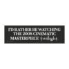 I'd Rather Be Watching The 2008 Cinematic Masterpiece Twilight Magnet Sticker