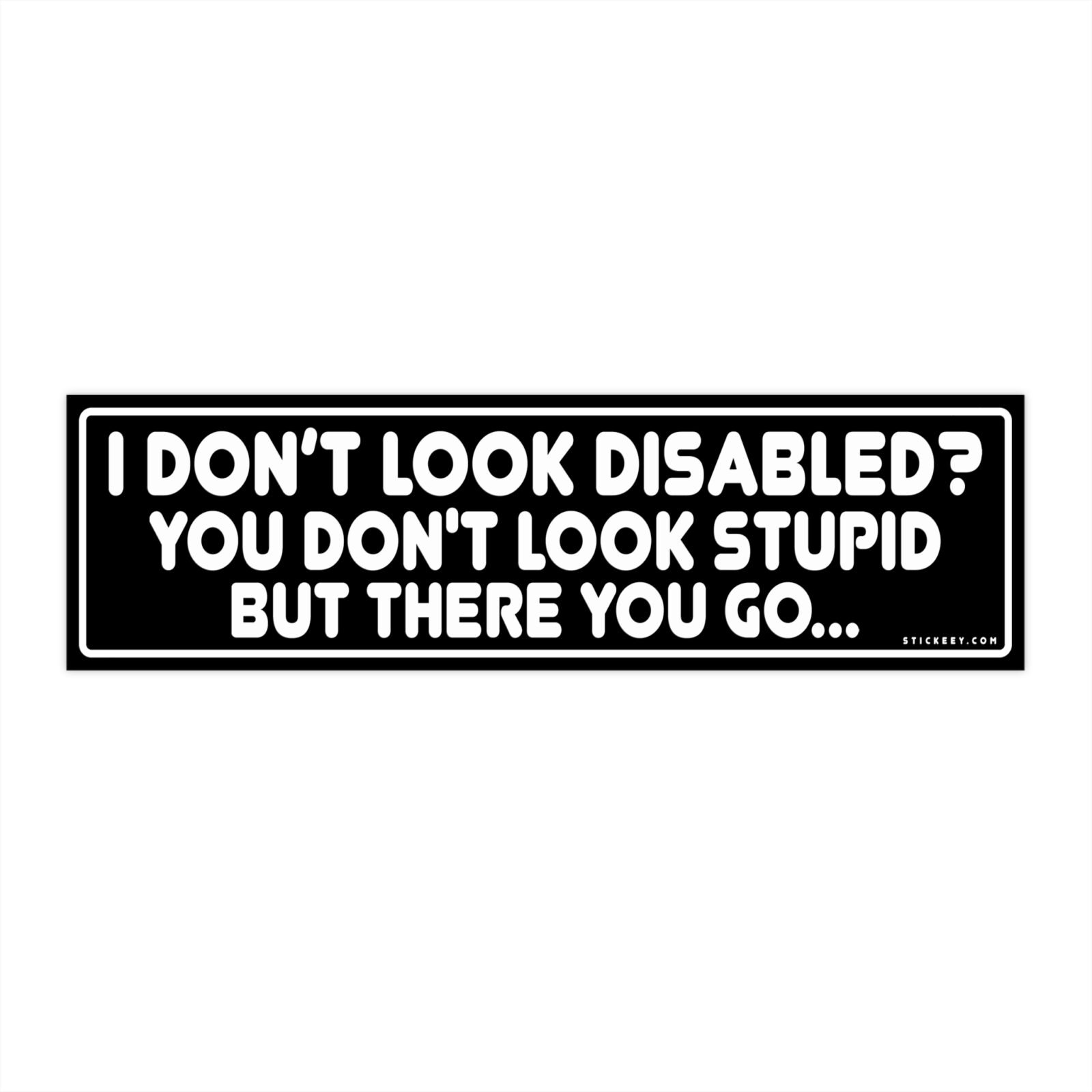 I Don't Look Disabled? You Don't Look Stupid But There You Go