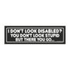 I Don’t Look Disabled? You Don’t Look Stupid But There You Go Magnet Sticker
