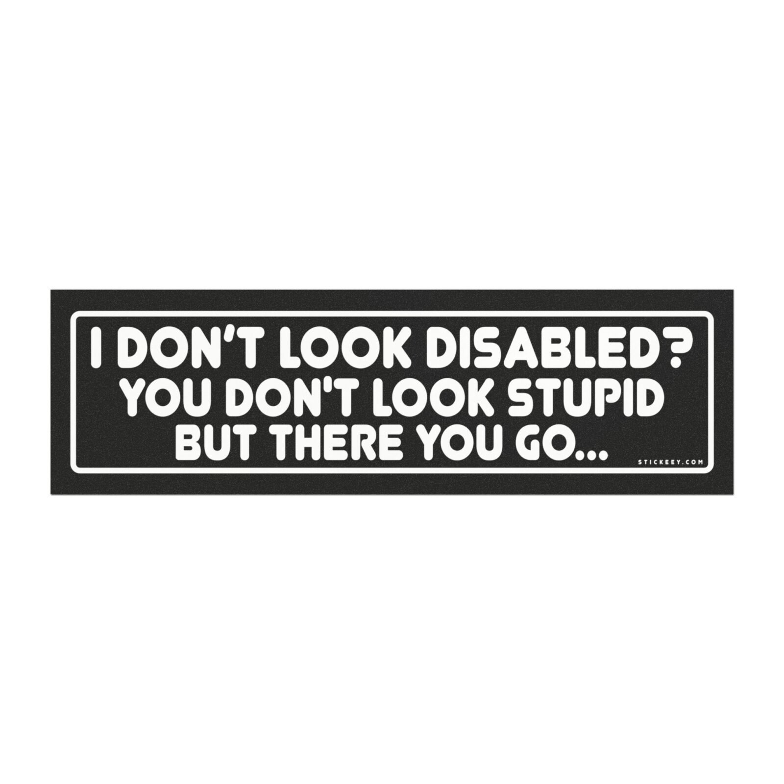 I Don’t Look Disabled? You Don’t Look Stupid But There You Go Magnet Sticker