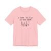 I Like To Play In The Dirt Shirt