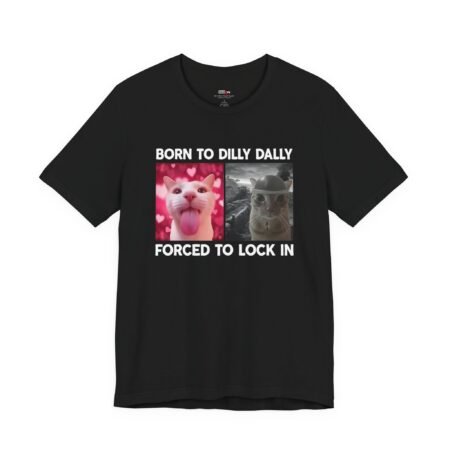 Born To Dilly Dally Forced To Lock In Shirt