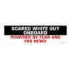 Scared White Guy Onboard Powered By Fear And Fox News Bumper Sticker