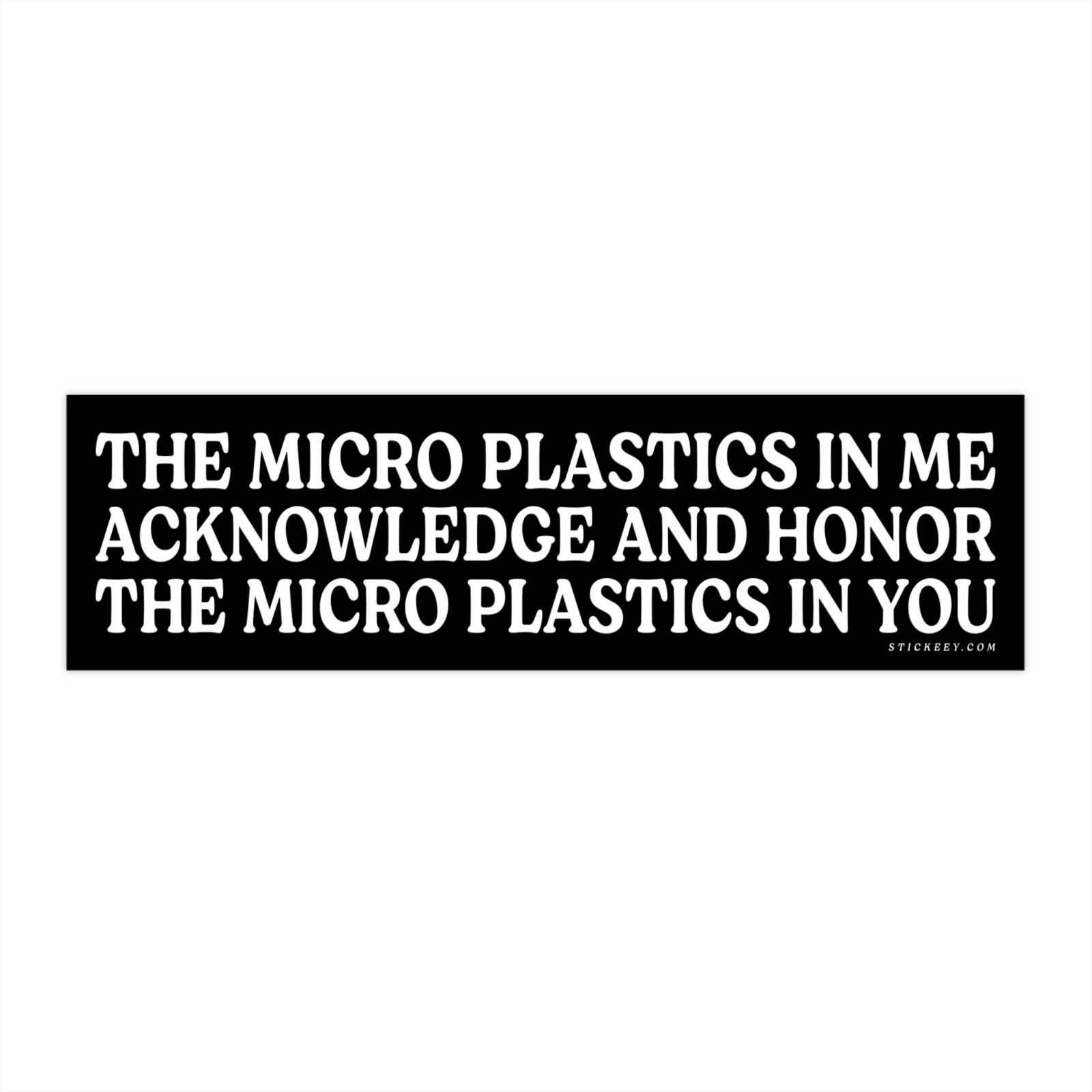 The Micro Plastics In Me Acknowledge And Honor The Micro Plastics In You bumper Sticker