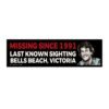 Missing Since 1991 Last Known Sighting Bells Beach Victoria Bumper Sticker