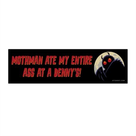 Mothman Ate My Entire Ass at a Denny's Bumper Sticker
