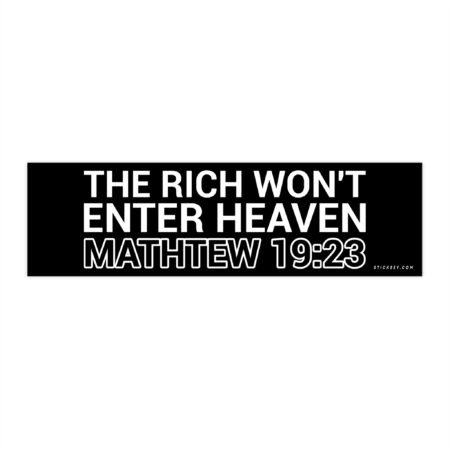 The Rich Won't Enter Heaven Mathtew 19:23 Bumper Sticker