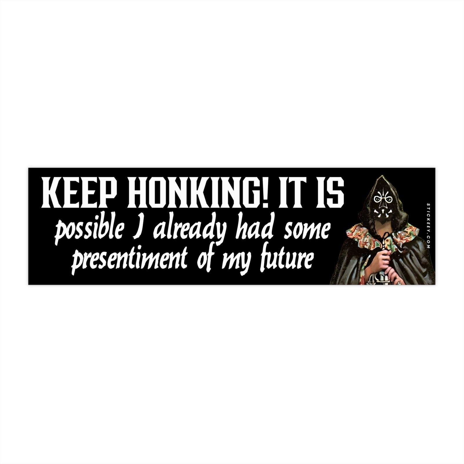Keep Honking! It Is Possible I Already Had Some Presentiment Of My Future Bumper Sticker