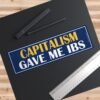 Capitalism Gave Me IBS Bumper Sticker