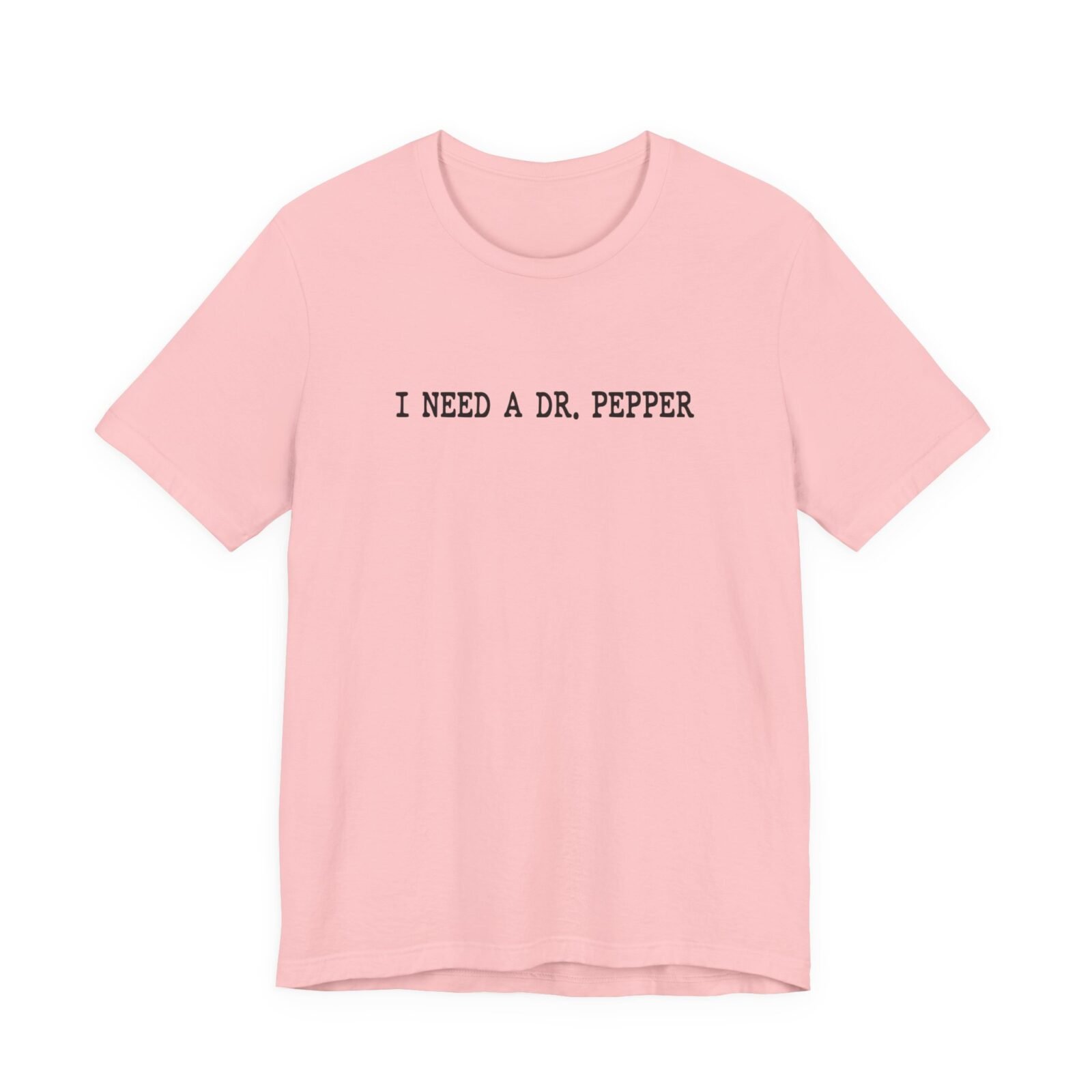 I Need A Dr. Pepper T-Shirt