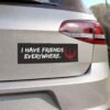I Have Friends Everywhere Magnet Sticker