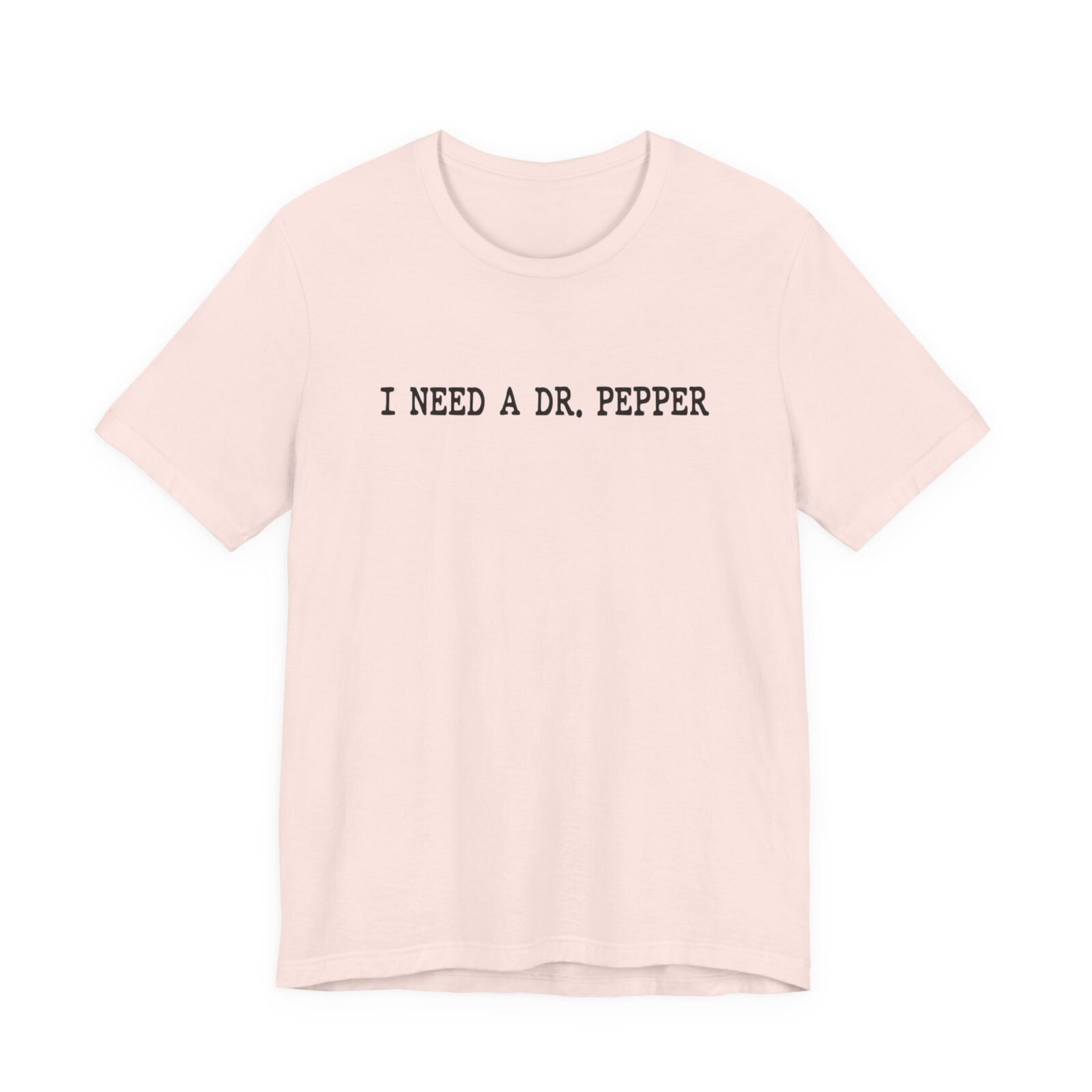 I Need A Dr. Pepper T-Shirt