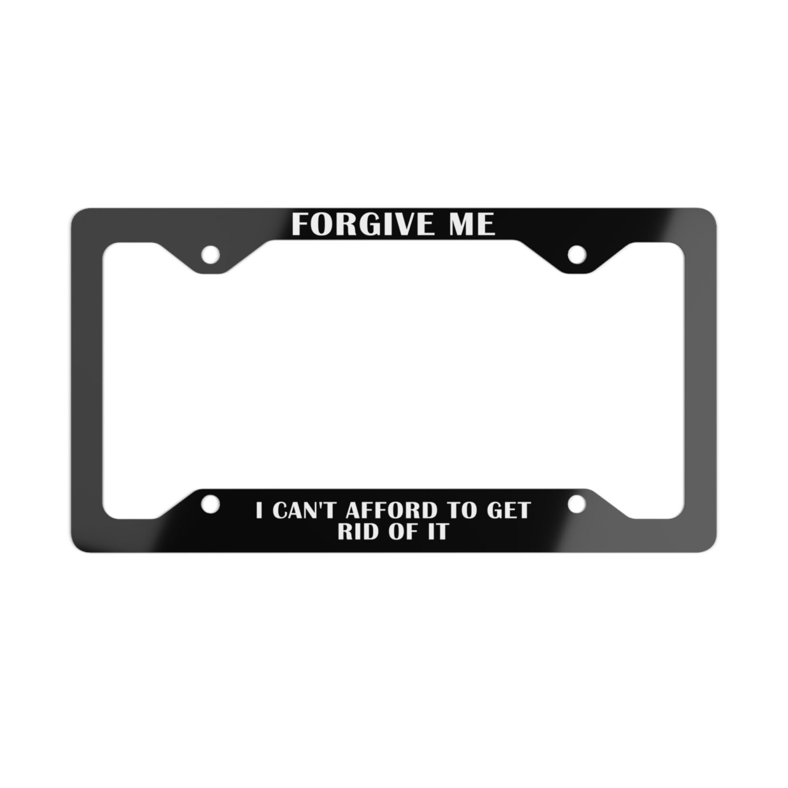 Forgive Me I Can't Afford To Get Rid Of It License Plate Frame