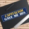 Capitalism Gave Me IBS Bumper Sticker