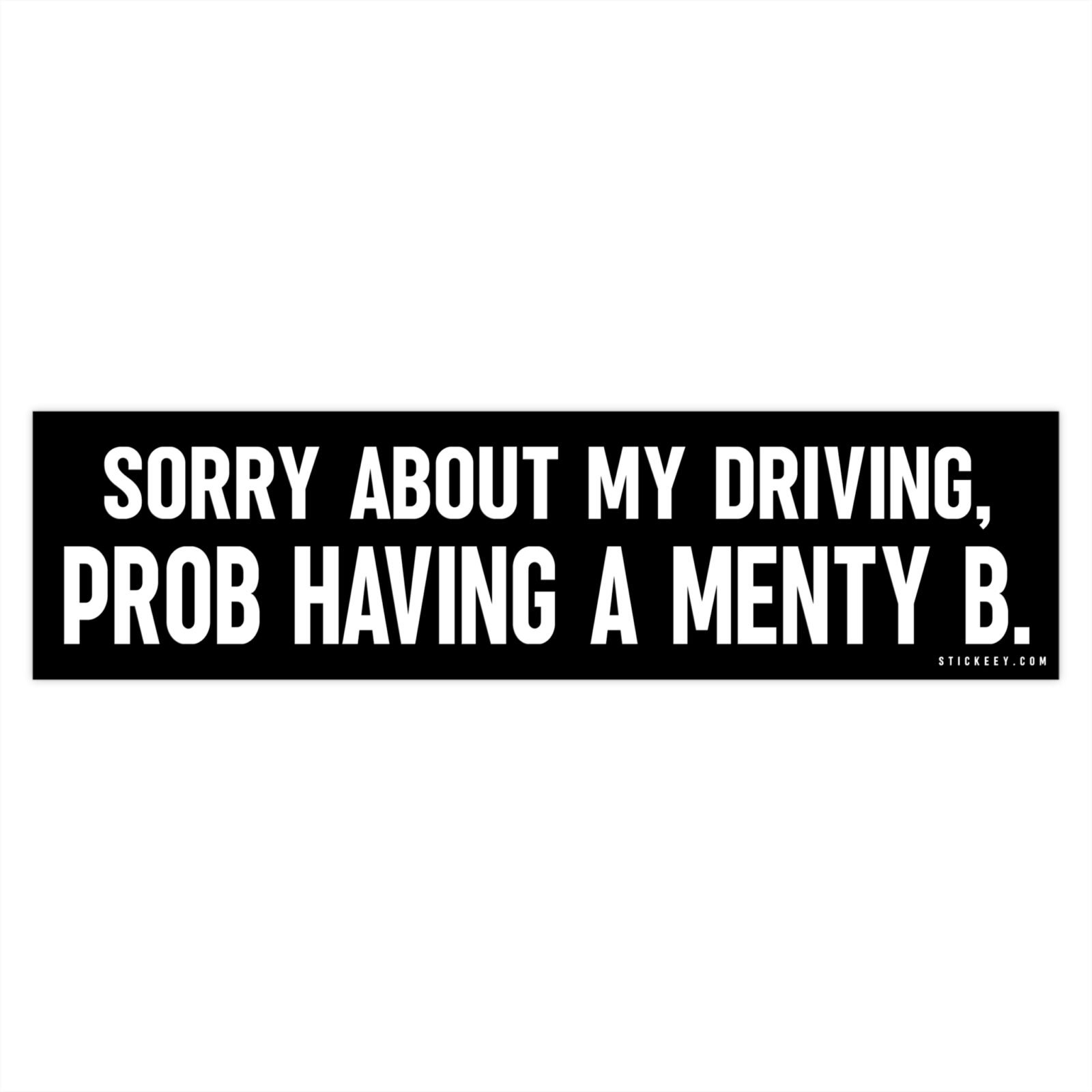 Sorry About My Driving Prob Having A Menty B Bumper Sticker