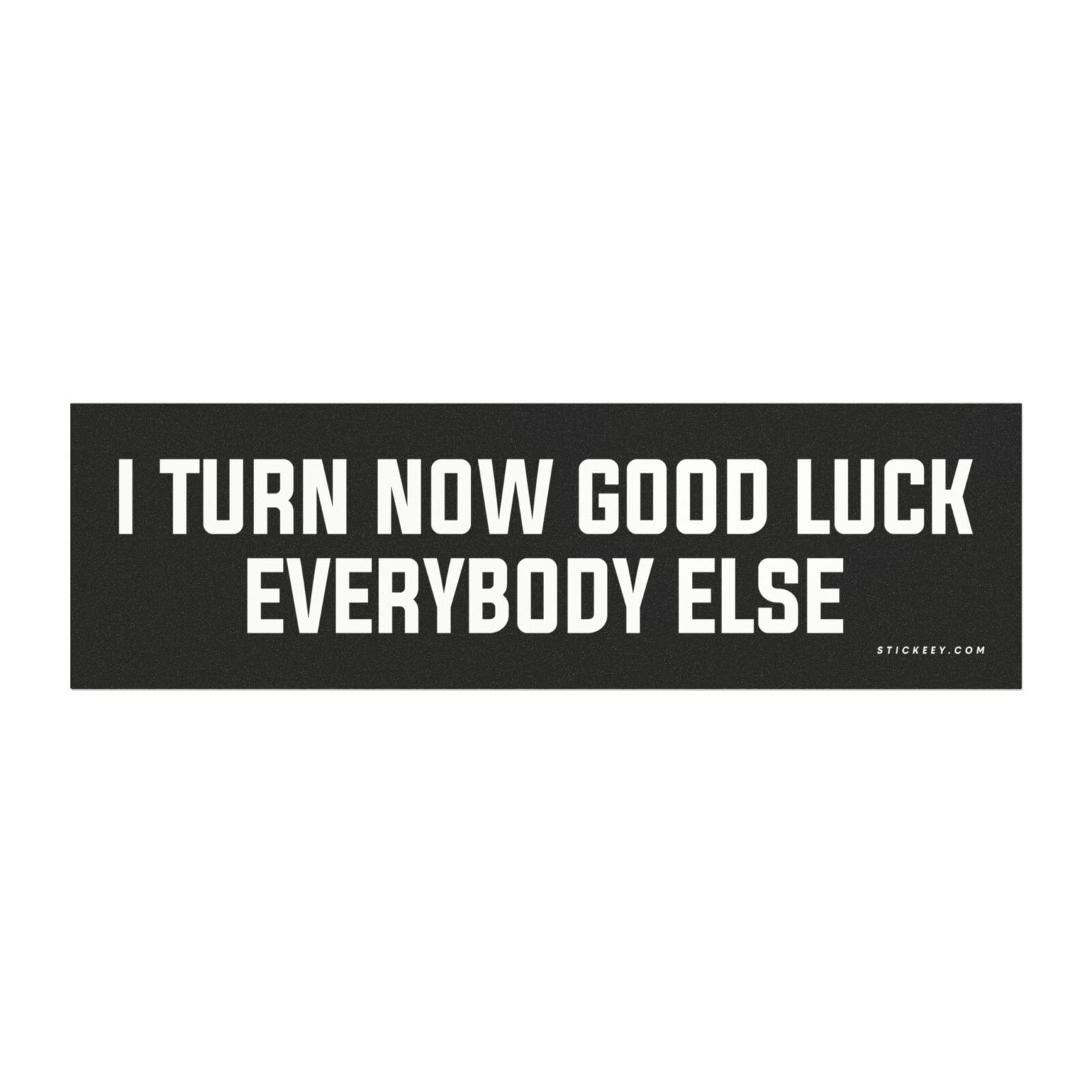I Turn Now Good Luck Everybody Else Magnet Sticker