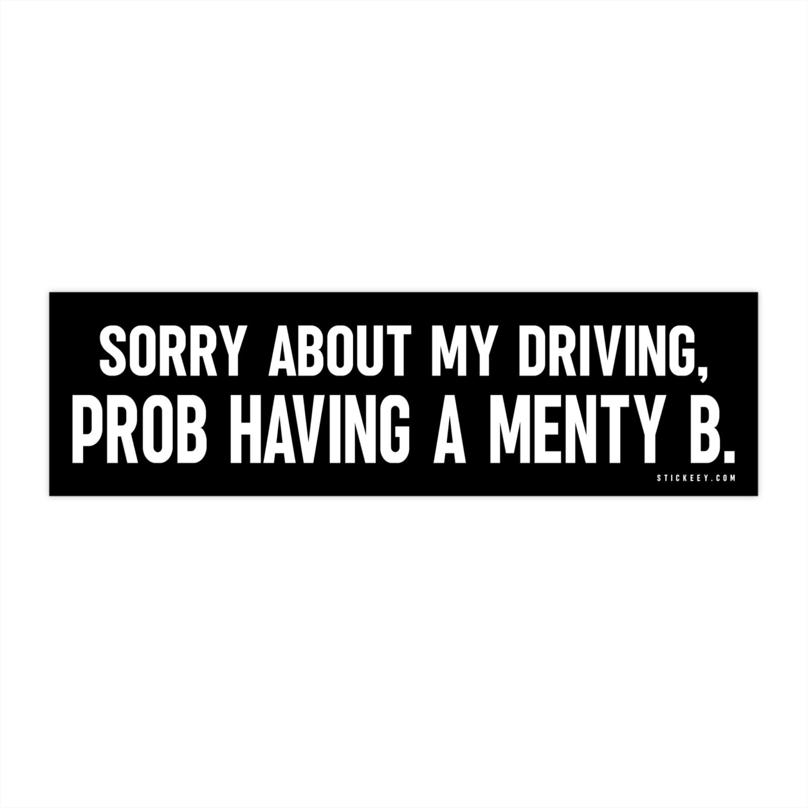 Sorry About My Driving Prob Having A Menty B Bumper Sticker