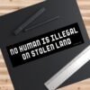 No Human Is Illegal On Stolen Land Bumper Sticker