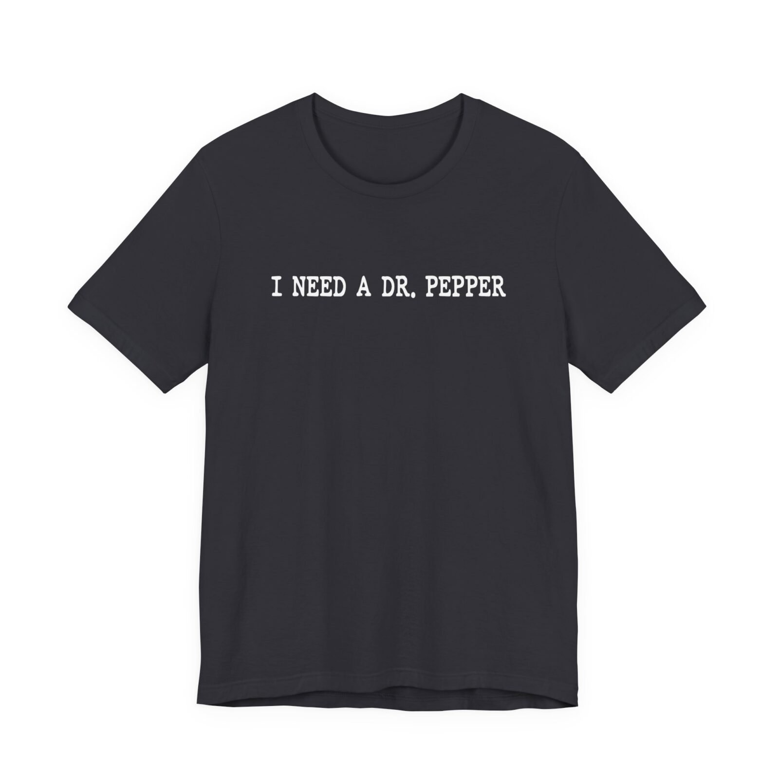 I Need A Dr. Pepper T-Shirt