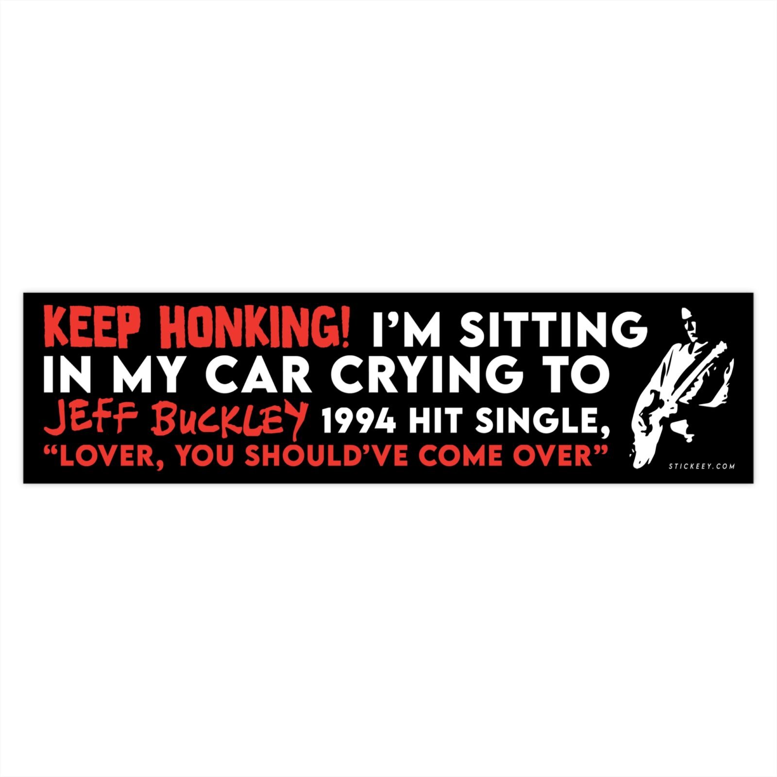 Keep Honking! I'm Sitting In My Car Crying To Jeff Buckley’s 1994 Hit Single Bumper sticker