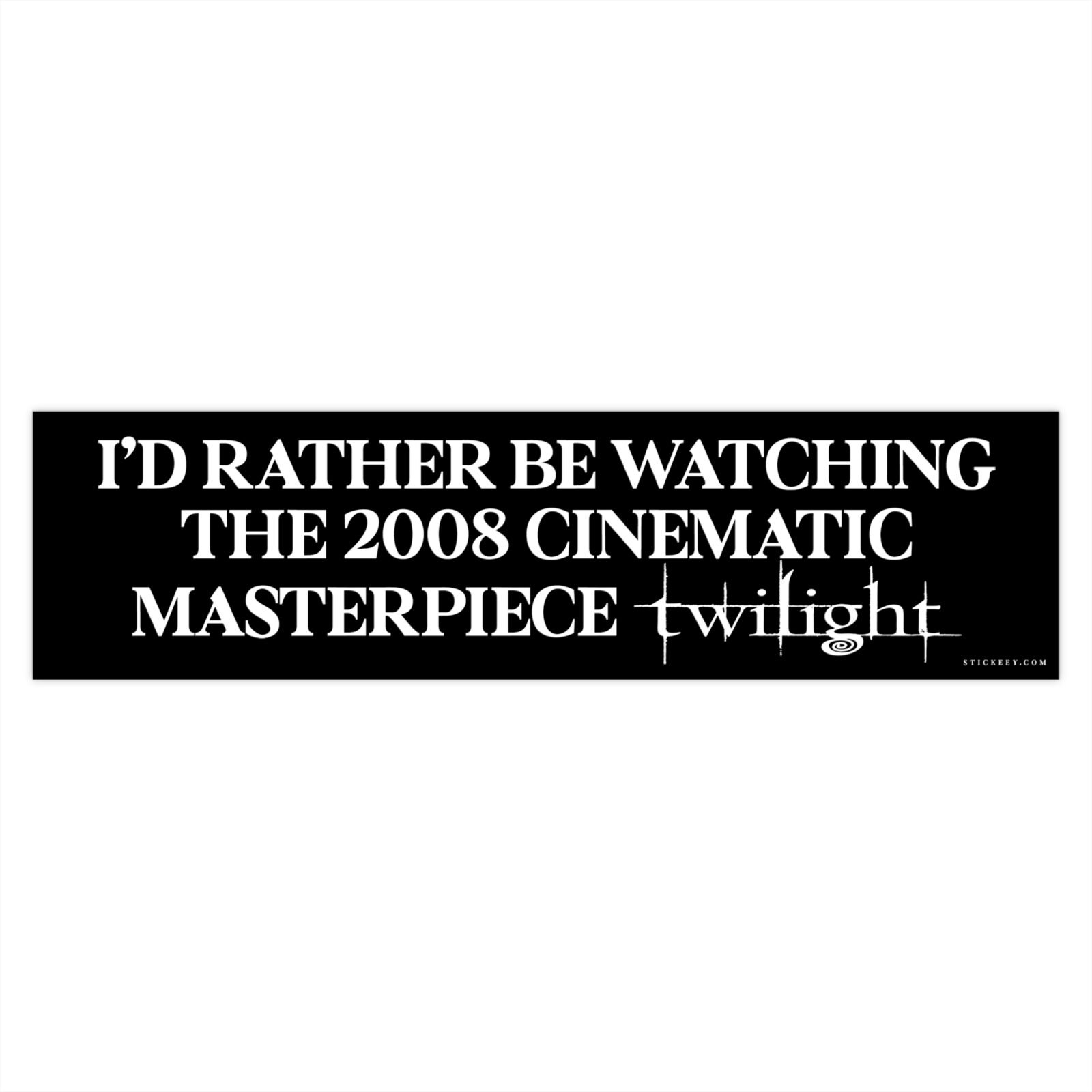 I'd Rather Be Watching The 2008 Cinematic Masterpiece Twilight Bumper sticker