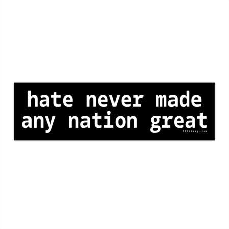 Hate Never Made Any Nation Great Bumper Sticker