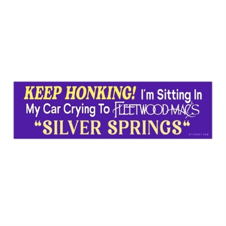 Keep Honking! I'm Sitting In My Car Crying To Fleetwood Mac's "Silver Springs" Bumper Sticker