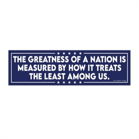 The Greatness Of A Nation Is Measured By How It Treats The Least Among Us Bumper Sticker