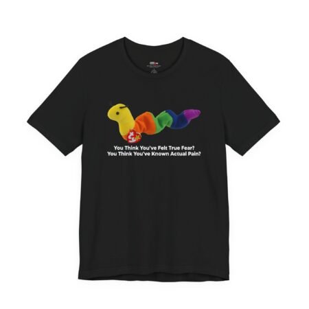 You Think You've Felt True Fear? You Think You've Known Actual Pain? T-Shirt