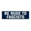 Be Rude To Fascists Bumper Sticker